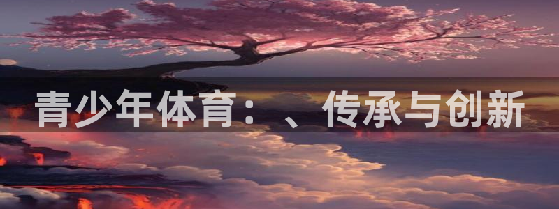 风速体育下载：青少年体育：、传承与创新