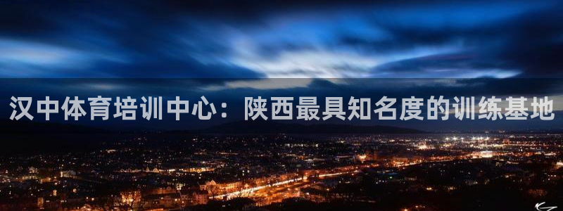 风速体育app下载官网最新版：汉中体育培训中心：陕西最具知名度的训练基地