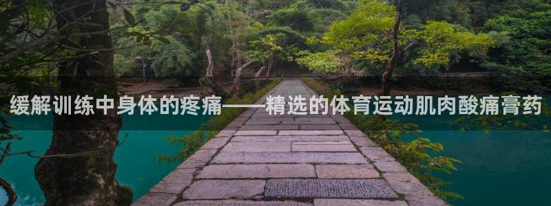 风速体育app下载安装最新版本：缓解训练中身体的疼痛——精选的体育运动肌肉酸痛膏药